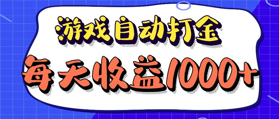 老款游戏自动打金项目，每天收益1000 长期稳定