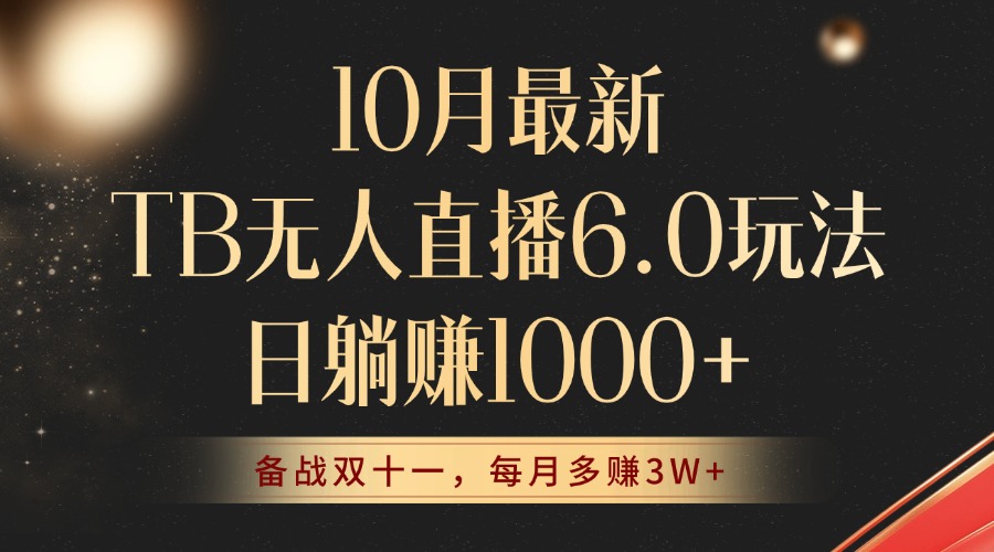 10月最新TB无人直播6.0玩法，不违规不封号，睡后实现躺赚，每月多赚3W ！