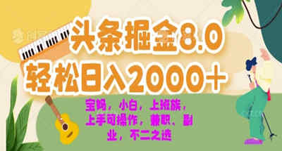 今日头条掘金8.0最新玩法，轻松日入几张 小白，宝妈，上班族都可以轻松上手，兼职全职不二之选